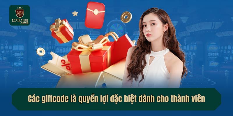 Các giftcode là quyền lợi đặc biệt dành cho thành viên