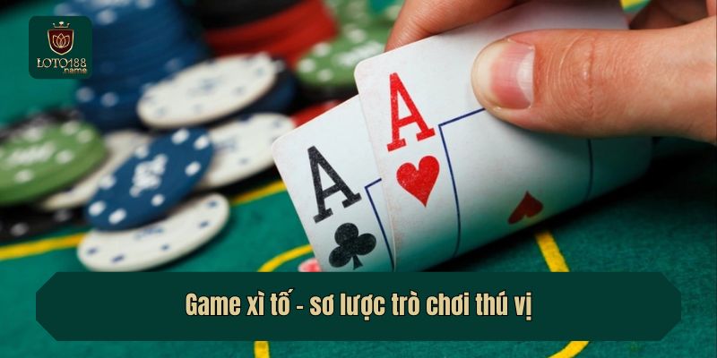Game xì tố - sơ lược trò chơi thú vị