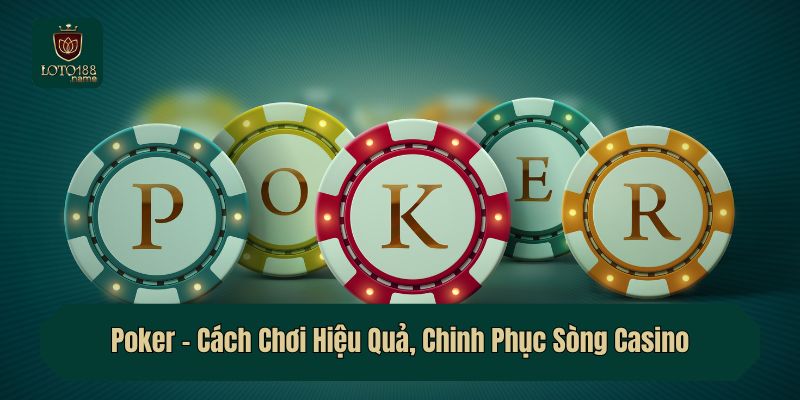 Poker – Cách Chơi Hiệu Quả, Chinh Phục Sòng Casino