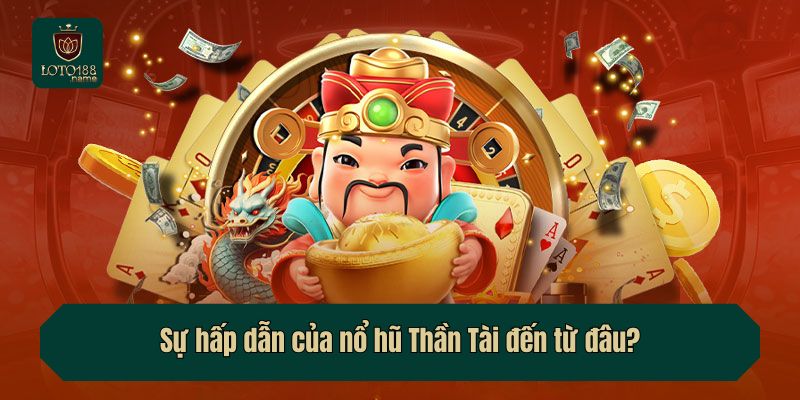 Sự hấp dẫn của nổ hũ Thần Tài đến từ đâu?