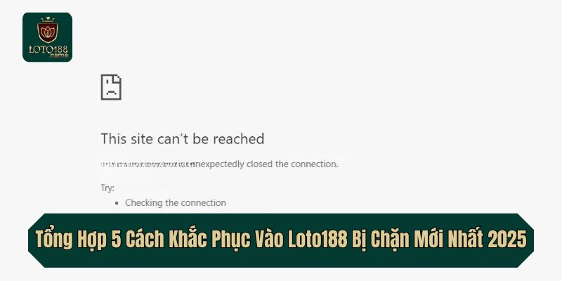 Tổng Hợp 5 Cách Khắc Phục Vào Loto188 Bị Chặn Mới Nhất 2025