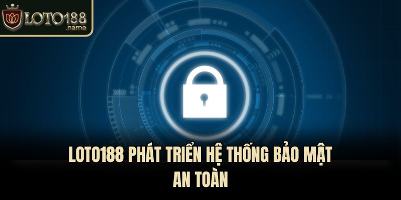 Loto188 phát triển hệ thống bảo mật an toàn